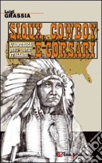 Sioux, cowboy e corsari libro di Grassia Luigi