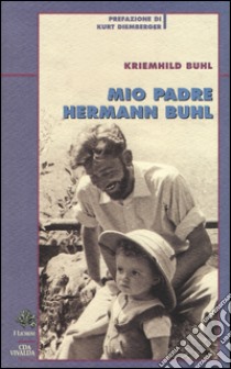 Mio padre Hermann Buhl libro di Buhl Kriemhild