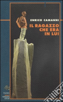 Il ragazzo che era in lui libro di Camanni Enrico