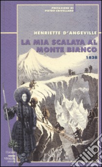 La mia scalata al Monte Bianco 1838 libro di Angeville Henriette d'