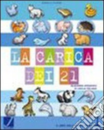 La carica dei 21. Per la 1ª classe elementare libro di Ostorero Donatella, Fontolan Anna, Gentile Paola