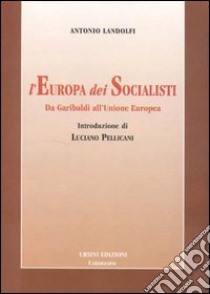 L'Europa dei socialisti. Da Garibaldi all'Unione Europea libro di Landolfi Antonio