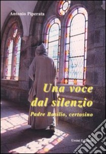 Una voce dal silenzio. Padre Basilio Caminada, certosino libro di Piperata Antonio