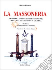 La massoneria. Da «All'Oca e Alla Graticola» di Londra alla costa dei Gelsomini in Calabria libro di Ritorto Rocco