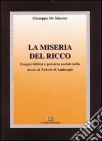 La miseria del ricco. Esegesi biblica e pensiero sociale nella «Storia di Naboth» di Ambrogio libro di De Simone Giuseppe