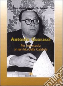 Antonio Guarasci. Per una scuola al servizio della Calabria libro di Liceo scientifico Soverato (cur.)