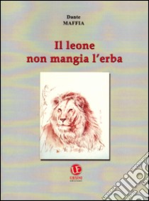 Il leone non mangia l'erba libro di Maffia Dante