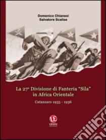 La 27ª Divisione di fanteria «Sila» in Africa orientale. Catanzaro 1935-1936 libro di Chianesi Domenico; Scalise Salvatore