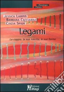 Legami. La coppia, la sua nascita, le sue forme libro di Lampis Jessica; Cacciarru Barbara; Spiga Cinzia