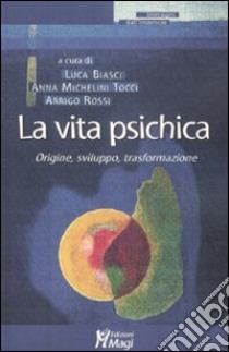 La Vita psichica. Origine, sviluppo, trasformazione libro di Biasci L. (cur.); Michelini Tocci A. (cur.); Rossi A. (cur.)