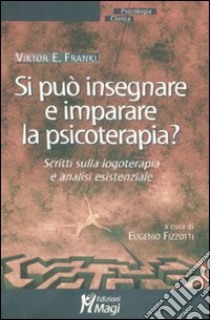 Si può insegnare e imparare la psicoterapia? Scritti sulla logoterapia e analisi esistenziale libro di Frankl Viktor E.; Fizzotti E. (cur.)