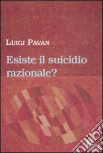 Esiste il suicidio razionale? libro di Pavan Luigi