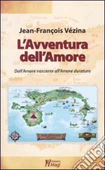 L'avventura dell'amore. Dall'amore che nasce all'amore che dura libro di Vézina Jean-François