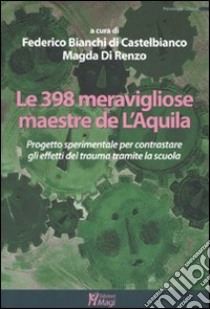 Le trecentonovantotto meravigliose maestre de L'Aquila. Progetto sperimentale per contrastare gli effetti del truma tramite la scuola libro di Bianchi Di Castelbianco F. (cur.); Di Renzo M. (cur.)