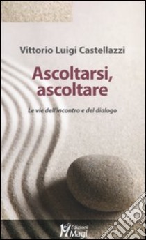 Ascoltarsi, ascoltare. Le vie dell'incontro e del dialogo libro di Castellazzi Vittorio Luigi