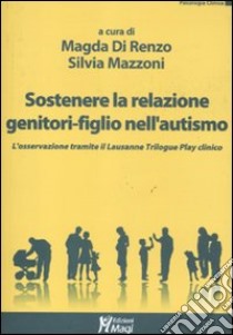 Sostenere la relazione genitori-figlio nell'autismo. L'osservazione tramite il Lausanne Trilogy Play clinico libro di Di Renzo M. (cur.); Mazzoni S. (cur.)