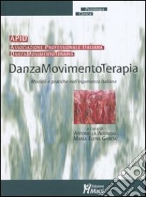 Danzamovimentoterapia. Modelli e pratiche nell'esperienza italiana libro di Adorisio A. (cur.); Garcia M. E. (cur.)