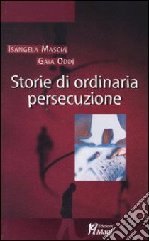 Storie di ordinaria persecuzione libro di Mascia Isangela; Oddi Gaia