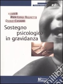 Sostegno psicologico in gravidanza libro di Righetti P. L. (cur.); Casadei D. (cur.)