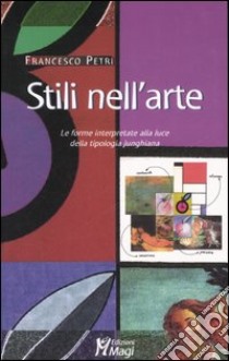 Stili nell'arte. Le forme interpretate alla luce della tipologia junghiana. Ediz. illustrata libro di Petri Francesco