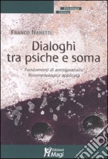 Dialoghi tra psiche e soma. Fondamenti di antropoanalisi fenomenologica applicata libro di Nanetti Franco