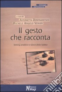 Il gesto che racconta. Setting analitico e Gioco della Sabbia libro di Donfrancesco A. (cur.); Venier M. A. (cur.)