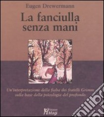 La fanciulla senza mani. Un'interpretazione della fiaba dei fratelli Grimm sulla base della psicologia del profondo libro di Drewermann Eugen