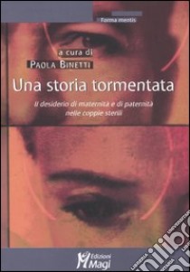 Una storia tormentata. Il desiderio di maternità e di paternità nelle coppie sterili libro di Binetti P. (cur.)