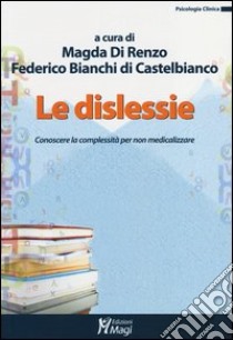 Dislessie. Conoscere la complessità per non medicalizzare libro di Di Renzo M. (cur.); Bianchi Di Castelbianco F. (cur.)