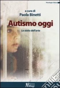 Autismo oggi. Lo stato dell'arte libro di Binetti P. (cur.)