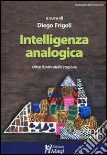 Intelligenza analogica. Oltre il mito della ragione libro di Frigoli D. (cur.)