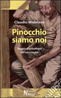 Pinocchio siamo noi. Saggio di psicologia del narcisismo libro di Widmann Claudio