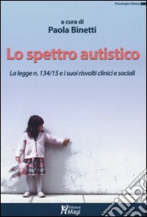 Lo spettro autistico. La legge n. 134/15 e i suoi risvolti clinici e sociali libro di Binetti P. (cur.)