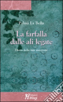 La farfalla dalle ali legate. Diario della mia anoressia libro di La Bella Palma