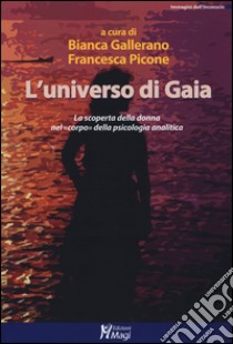 L'universo di Gaia. La scoperta della donna nel «corpo» della psicologia analitica libro di Gallerano B. (cur.); Picone F. (cur.)