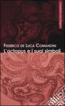 L'octopus e i suoi simboli libro di De Luca Comandini Federico