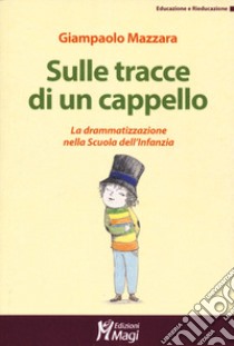 Sulle tracce di un cappello. La drammatizzazione nella Scuola dell'infanzia libro di Mazzara Giampaolo