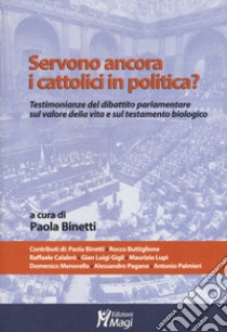 Servono ancora i cattolici in politica? Testimonianze del dibattito parlamentare sul valore della vita e sul testamento biologico libro di Binetti P. (cur.)