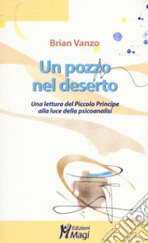 Un pozzo nel deserto. Una lettura del Piccolo Principe alla luce della psicoanalisi libro di Vanzo Brian