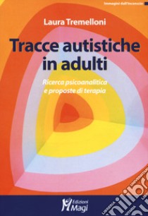 Tracce autistiche in adulti. Ricerca psicoanalitica e proposte di terapia libro di Tremelloni Laura