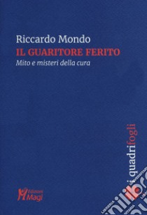 Il guaritore ferito. Mito e misteri della cura libro di Mondo Riccardo