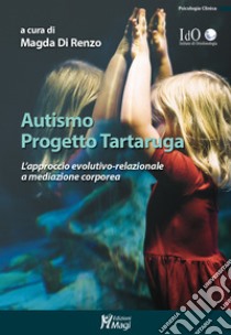 Autismo progetto tartaruga. L'approccio evolutivo-relazionale a mediazione corporea libro di Di Renzo M. (cur.)