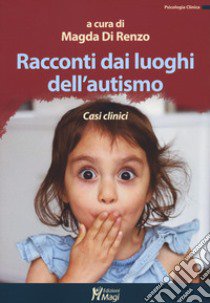 Racconti dai luoghi dell'autismo. Casi clinici libro di Di Renzo M. (cur.)