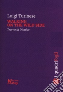 Walking on the wild side. Trame di Dioniso libro di Turinese Luigi