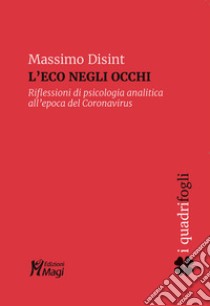 L'eco negli occhi. Riflessioni di psicologia analitica all'epoca del Coronavirus libro di Disint Massimo