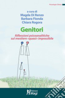 Genitori. Riflessioni psicoanalitiche sul mestiere «quasi» impossibile libro di Di Renzo M. (cur.); Fionda B. (cur.); Rogora C. (cur.)