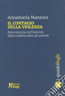 Il contagio della violenza. Breve excursus sull'esercizio della crudeltà contro gli animali libro di Manzoni Annamaria