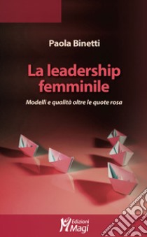 La leadership femminile. Modelli e qualità oltre le quote rosa libro di Binetti Paola