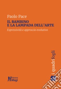 Il bambino e la lampada dell'arte. Espressività e approccio evolutivo libro di Pace Paolo