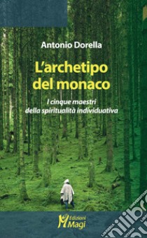 L'archetipo del monaco. I cinque maestri della spiritualità individuativa libro di Dorella Antonio